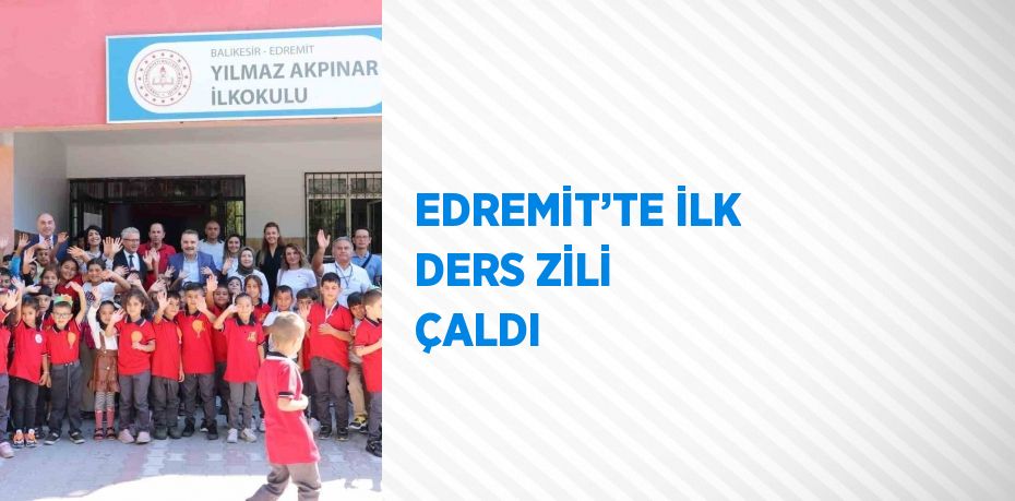 EDREMİT’TE İLK DERS ZİLİ ÇALDI