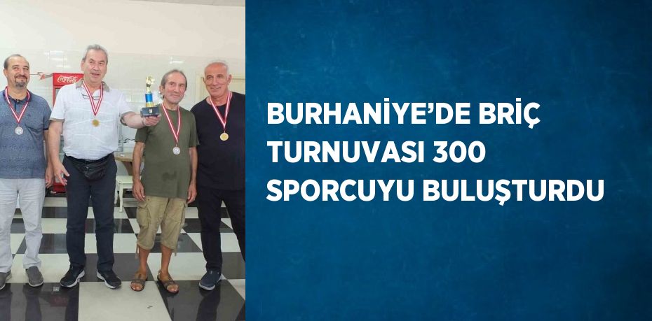 BURHANİYE’DE BRİÇ TURNUVASI 300 SPORCUYU BULUŞTURDU