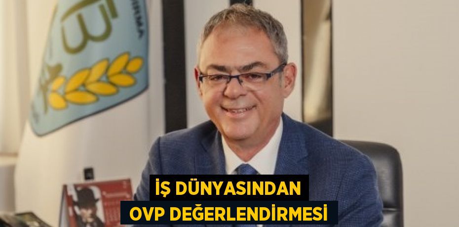 İŞ DÜNYASINDAN  OVP DEĞERLENDİRMESİ