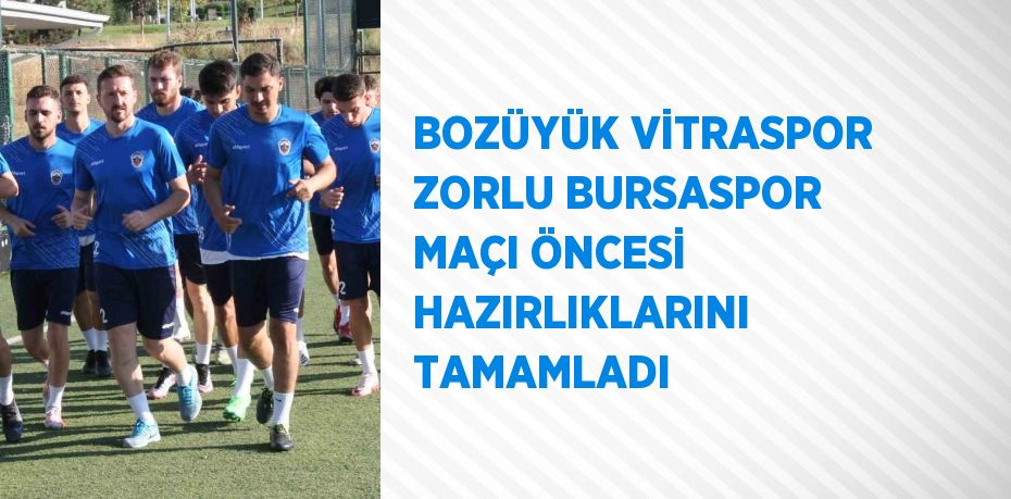 BOZÜYÜK VİTRASPOR ZORLU BURSASPOR MAÇI ÖNCESİ HAZIRLIKLARINI TAMAMLADI