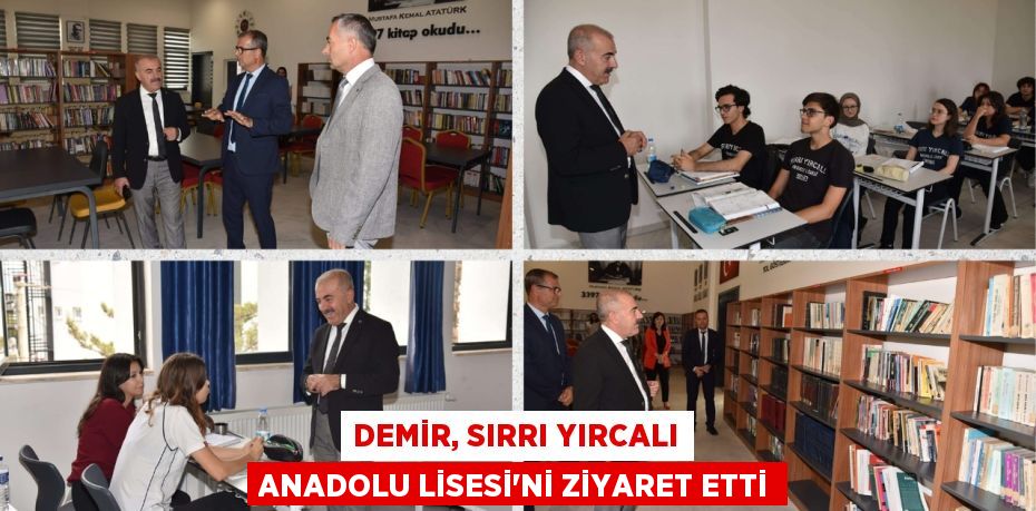 DEMİR, SIRRI YIRCALI ANADOLU LİSESİ’Nİ ZİYARET ETTİ