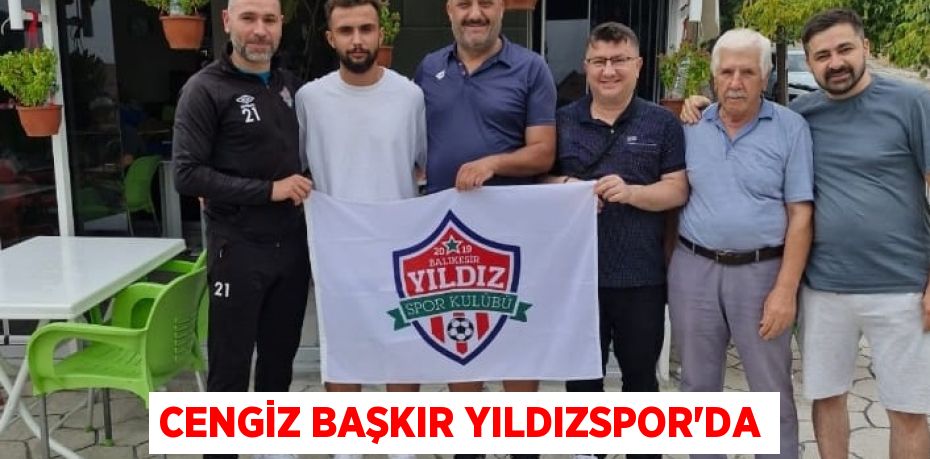 CENGİZ BAŞKIR YILDIZSPOR’DA