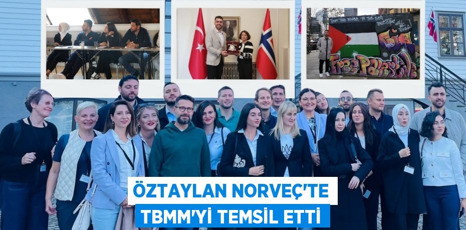 ÖZTAYLAN NORVEÇ’TE TBMM’Yİ TEMSİL ETTİ