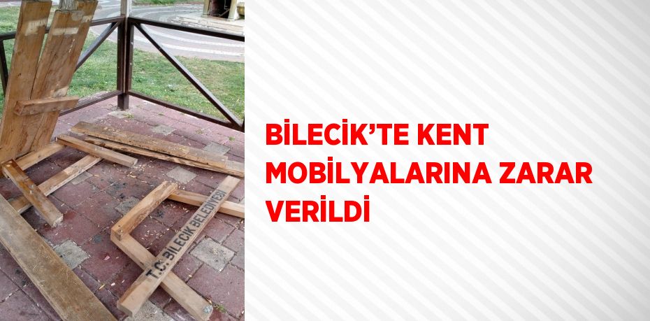 BİLECİK’TE KENT MOBİLYALARINA ZARAR VERİLDİ