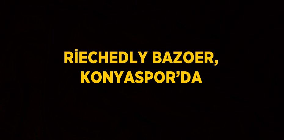 RİECHEDLY BAZOER, KONYASPOR’DA