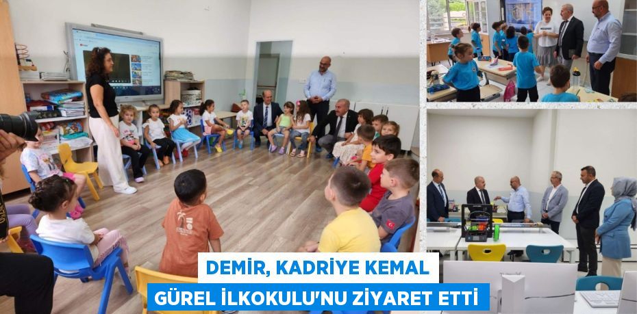 DEMİR, KADRİYE KEMAL GÜREL İLKOKULU’NU ZİYARET ETTİ