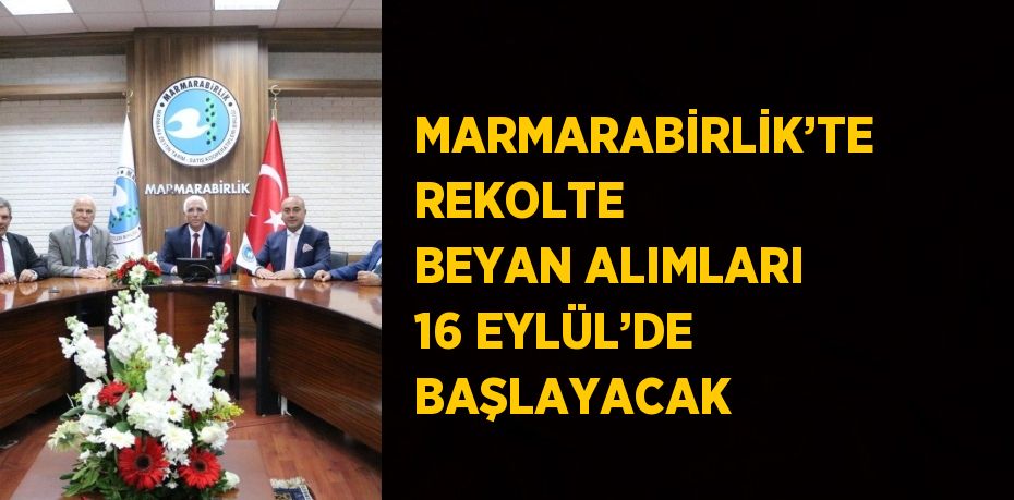 MARMARABİRLİK’TE REKOLTE BEYAN ALIMLARI 16 EYLÜL’DE BAŞLAYACAK