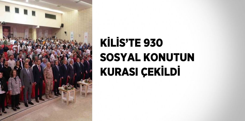 KİLİS’TE 930 SOSYAL KONUTUN KURASI ÇEKİLDİ