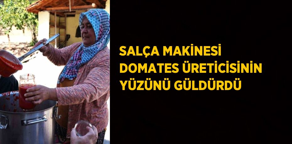 SALÇA MAKİNESİ DOMATES ÜRETİCİSİNİN YÜZÜNÜ GÜLDÜRDÜ