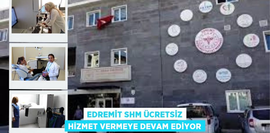 EDREMİT SHM ÜCRETSİZ HİZMET VERMEYE DEVAM EDİYOR