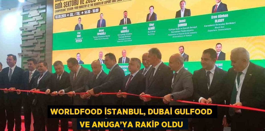 WORLDFOOD İSTANBUL, DUBAİ GULFOOD VE ANUGA’YA RAKİP OLDU