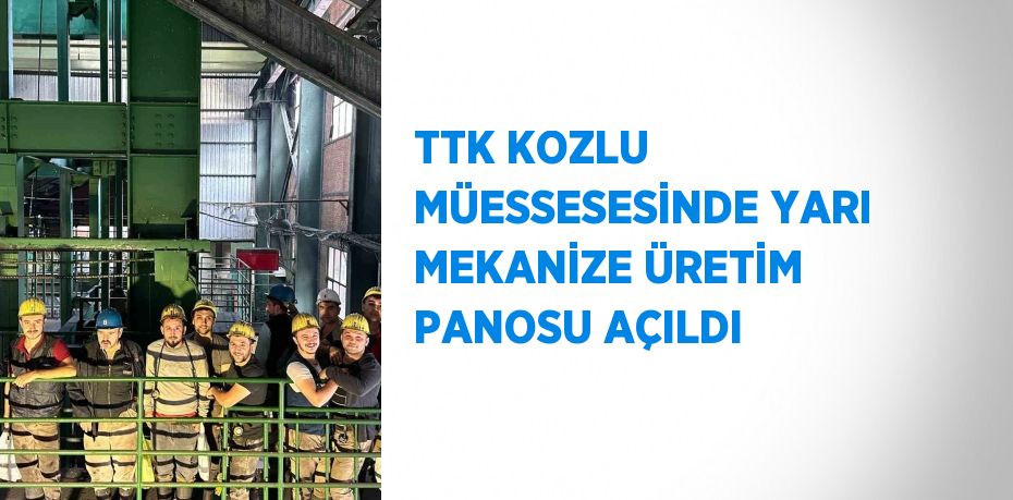 TTK KOZLU MÜESSESESİNDE YARI MEKANİZE ÜRETİM PANOSU AÇILDI