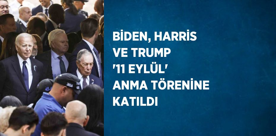 BİDEN, HARRİS VE TRUMP '11 EYLÜL' ANMA TÖRENİNE KATILDI