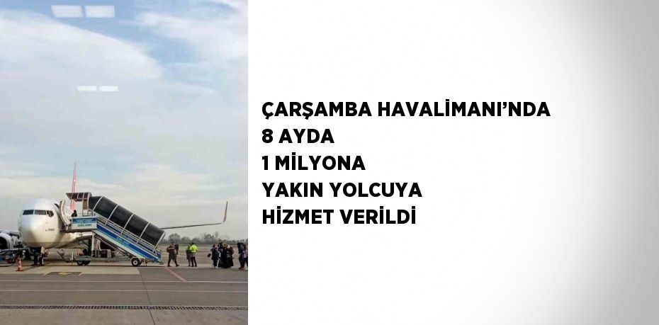 ÇARŞAMBA HAVALİMANI’NDA 8 AYDA 1 MİLYONA YAKIN YOLCUYA HİZMET VERİLDİ