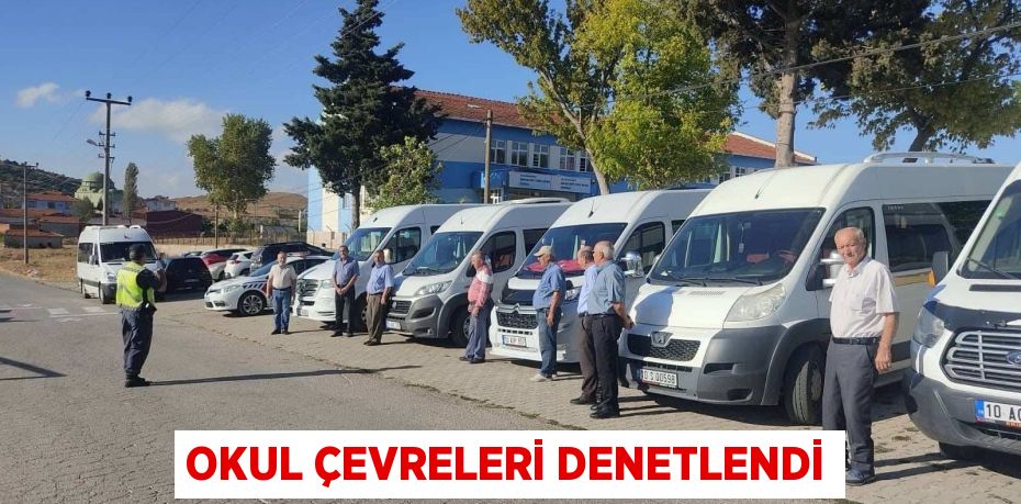 OKUL ÇEVRELERİ DENETLENDİ