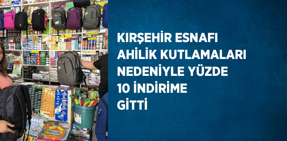 KIRŞEHİR ESNAFI AHİLİK KUTLAMALARI NEDENİYLE YÜZDE 10 İNDİRİME GİTTİ