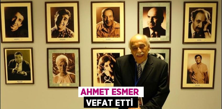 AHMET ESMER VEFAT ETTİ