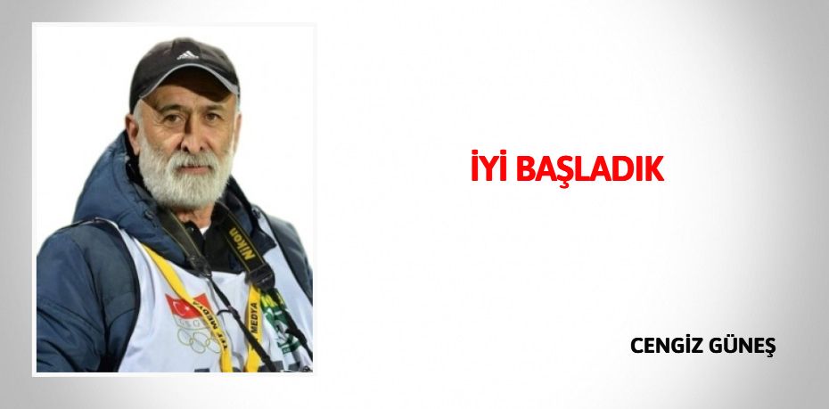 İYİ BAŞLADIK