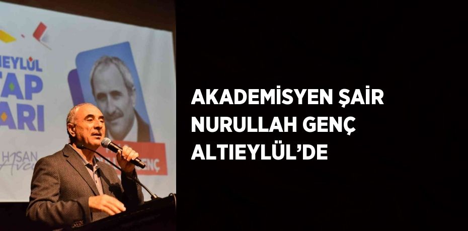 AKADEMİSYEN ŞAİR NURULLAH GENÇ ALTIEYLÜL’DE