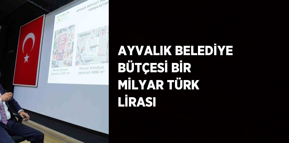 AYVALIK BELEDİYE BÜTÇESİ BİR MİLYAR TÜRK LİRASI