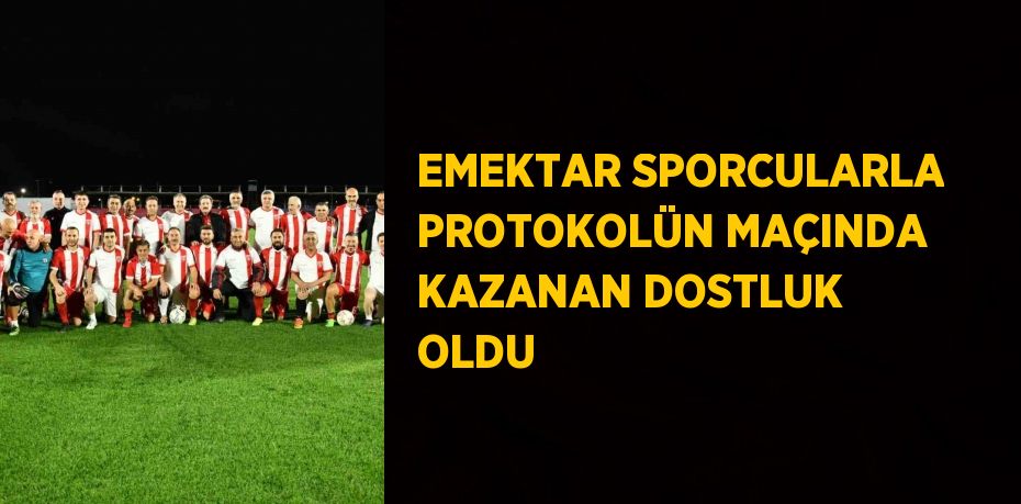 EMEKTAR SPORCULARLA PROTOKOLÜN MAÇINDA KAZANAN DOSTLUK OLDU