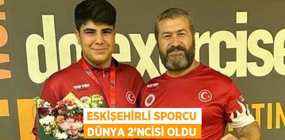 ESKİŞEHİRLİ SPORCU DÜNYA 2’NCİSİ OLDU