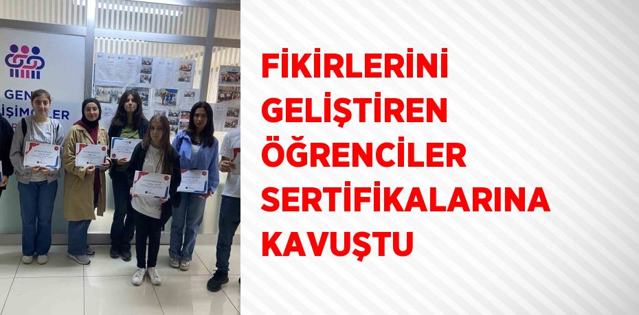 FİKİRLERİNİ GELİŞTİREN ÖĞRENCİLER SERTİFİKALARINA KAVUŞTU