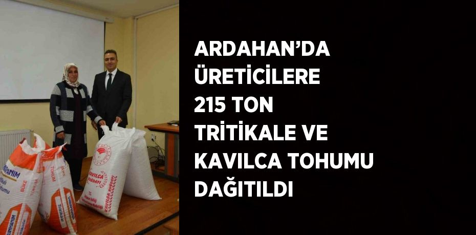 ARDAHAN’DA ÜRETİCİLERE 215 TON TRİTİKALE VE KAVILCA TOHUMU DAĞITILDI