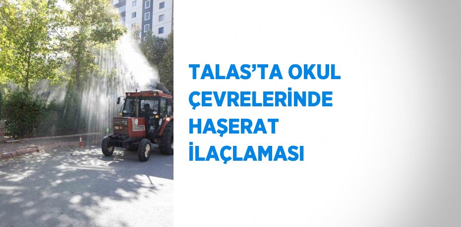 TALAS’TA OKUL ÇEVRELERİNDE HAŞERAT İLAÇLAMASI