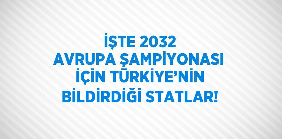 İŞTE 2032 AVRUPA ŞAMPİYONASI İÇİN TÜRKİYE’NİN BİLDİRDİĞİ STATLAR!