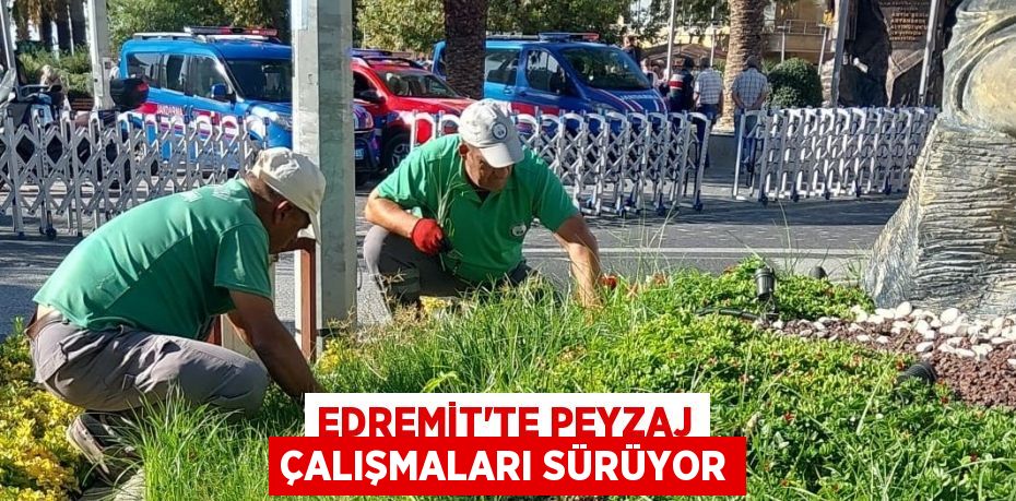 EDREMİT’TE PEYZAJ ÇALIŞMALARI SÜRÜYOR