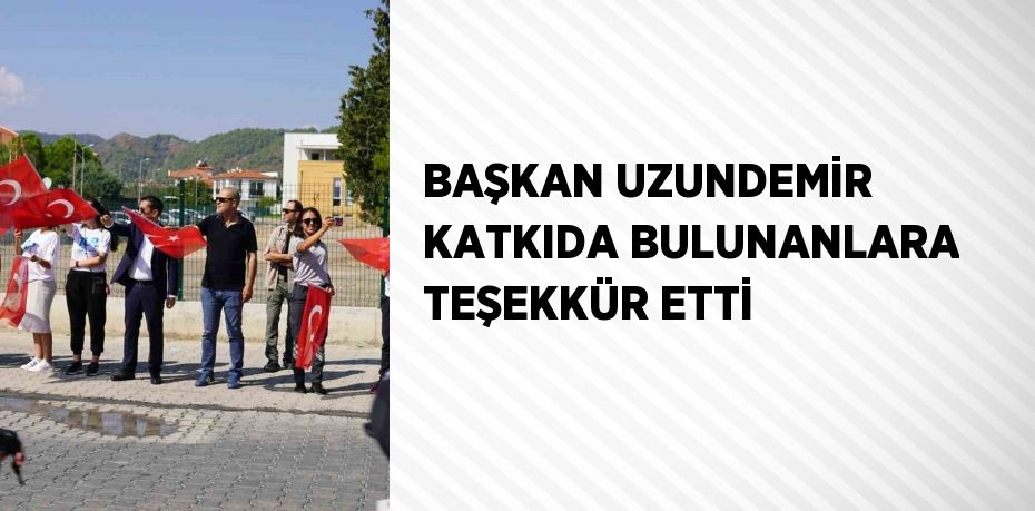 BAŞKAN UZUNDEMİR KATKIDA BULUNANLARA TEŞEKKÜR ETTİ