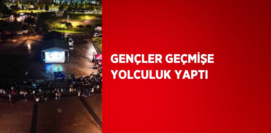 GENÇLER GEÇMİŞE YOLCULUK YAPTI