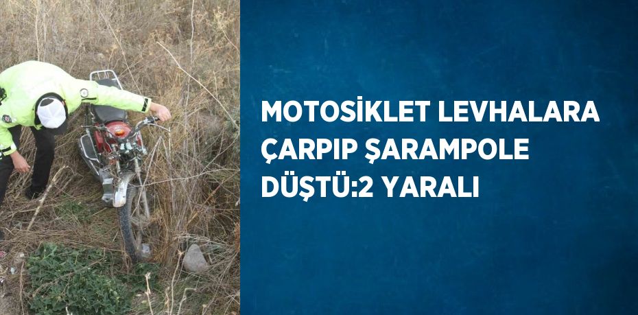 MOTOSİKLET LEVHALARA ÇARPIP ŞARAMPOLE DÜŞTÜ:2 YARALI