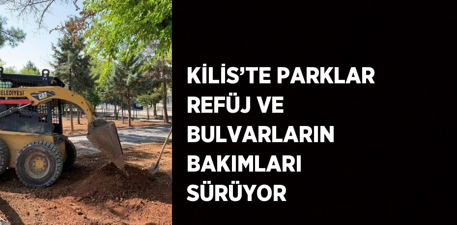 KİLİS’TE PARKLAR REFÜJ VE BULVARLARIN BAKIMLARI SÜRÜYOR