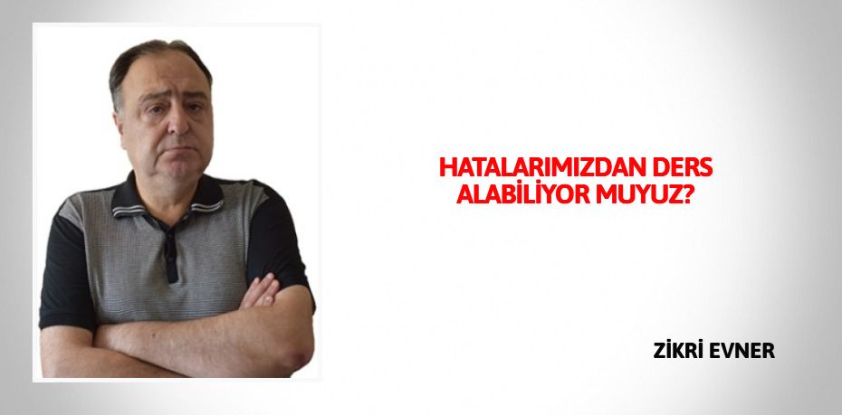 HATALARIMIZDAN DERS ALABİLİYOR MUYUZ?