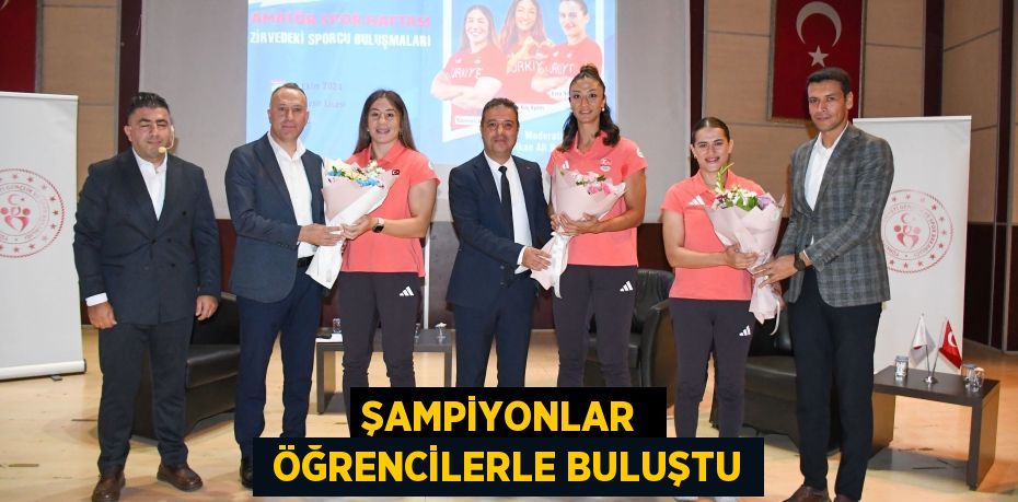 ŞAMPİYONLAR   ÖĞRENCİLERLE BULUŞTU