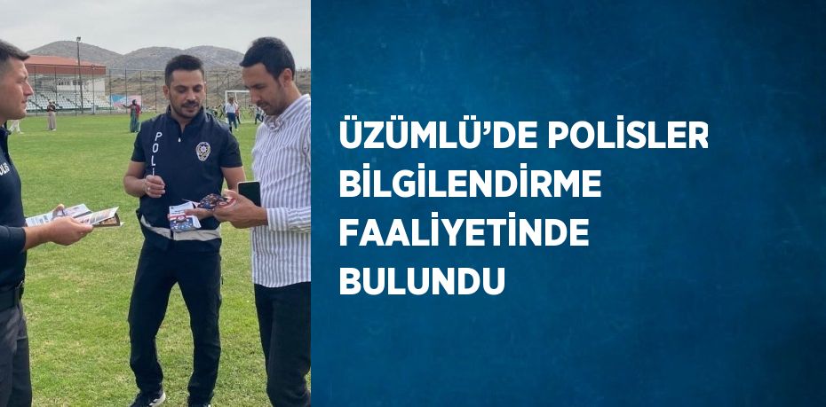 ÜZÜMLÜ’DE POLİSLER BİLGİLENDİRME FAALİYETİNDE BULUNDU