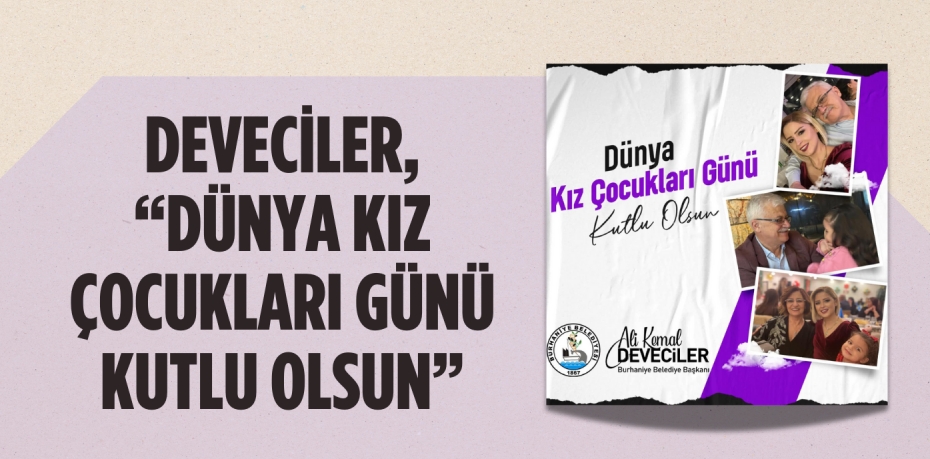 DEVECİLER, “DÜNYA KIZ ÇOCUKLARI GÜNÜ KUTLU OLSUN”