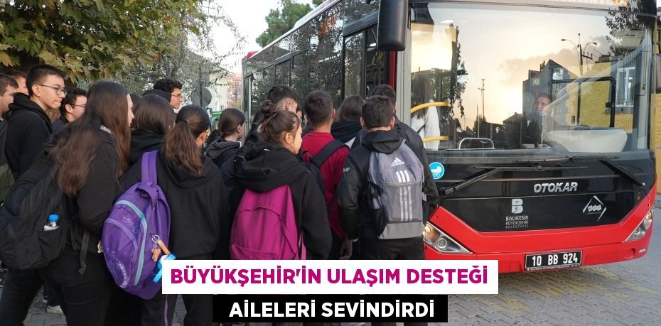 BÜYÜKŞEHİR’İN ULAŞIM DESTEĞİ   AİLELERİ SEVİNDİRDİ