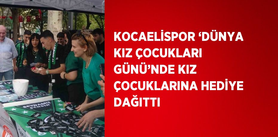 KOCAELİSPOR ‘DÜNYA KIZ ÇOCUKLARI GÜNÜ’NDE KIZ ÇOCUKLARINA HEDİYE DAĞITTI