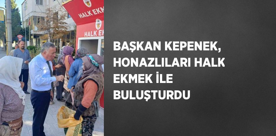 BAŞKAN KEPENEK, HONAZLILARI HALK EKMEK İLE BULUŞTURDU