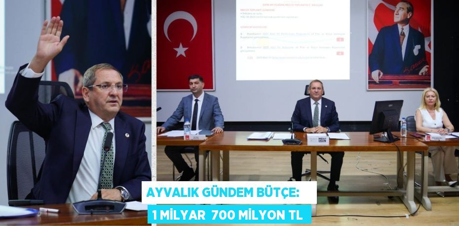 Ayvalık gündem bütçe:    1 MİLYAR  700 MİLYON TL