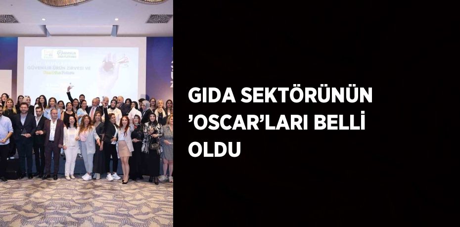 GIDA SEKTÖRÜNÜN ’OSCAR’LARI BELLİ OLDU