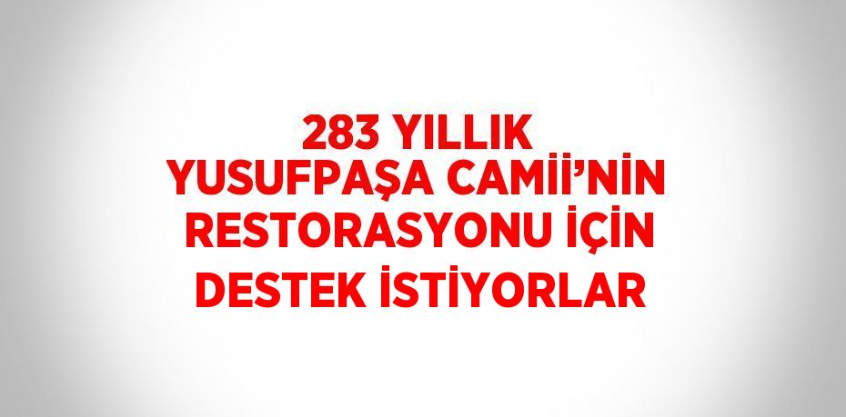 283 YILLIK YUSUFPAŞA CAMİİ’NİN RESTORASYONU İÇİN DESTEK İSTİYORLAR