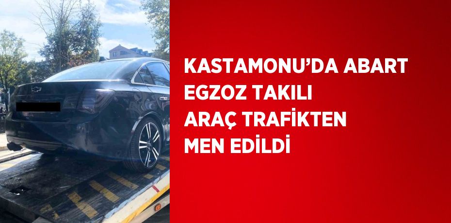 KASTAMONU’DA ABART EGZOZ TAKILI ARAÇ TRAFİKTEN MEN EDİLDİ