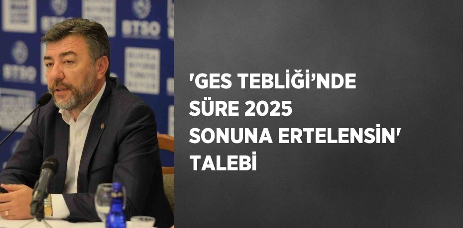 'GES TEBLİĞİ’NDE SÜRE 2025 SONUNA ERTELENSİN' TALEBİ