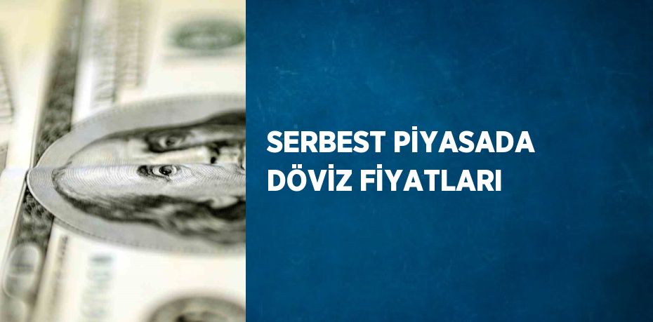 SERBEST PİYASADA DÖVİZ FİYATLARI