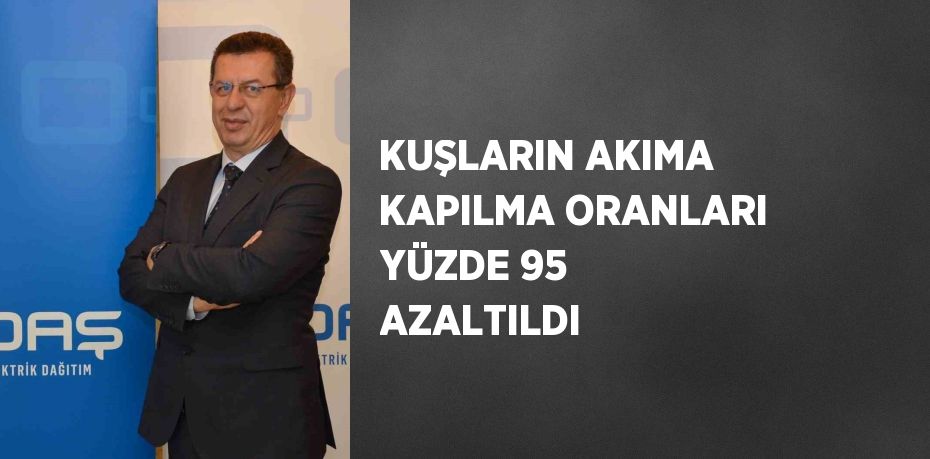 KUŞLARIN AKIMA KAPILMA ORANLARI YÜZDE 95 AZALTILDI