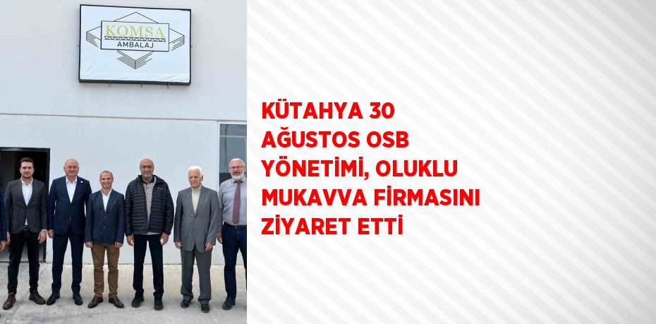 KÜTAHYA 30 AĞUSTOS OSB YÖNETİMİ, OLUKLU MUKAVVA FİRMASINI ZİYARET ETTİ